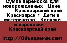 Сумка-переноска для новорожденных › Цена ­ 400 - Красноярский край, Красноярск г. Дети и материнство » Коляски и переноски   . Красноярский край